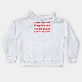 it's the people not liking your pics who are paying the most attention. Kids Hoodie